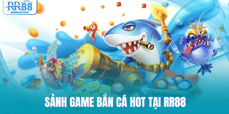 Sảnh game bắn cá HOT tại RR88